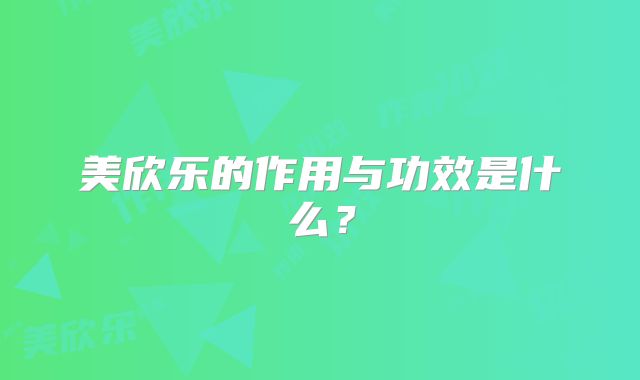 美欣乐的作用与功效是什么?