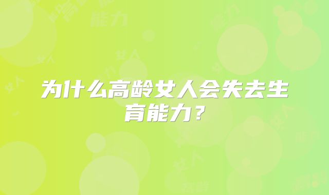 为什么高龄女人会失去生育能力？