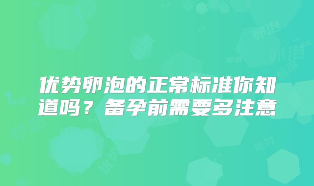 优势卵泡的正常标准你知道吗？备孕前需要多注意