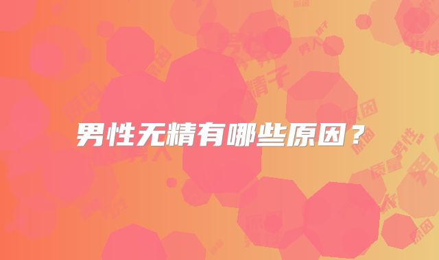 男性无精有哪些原因?