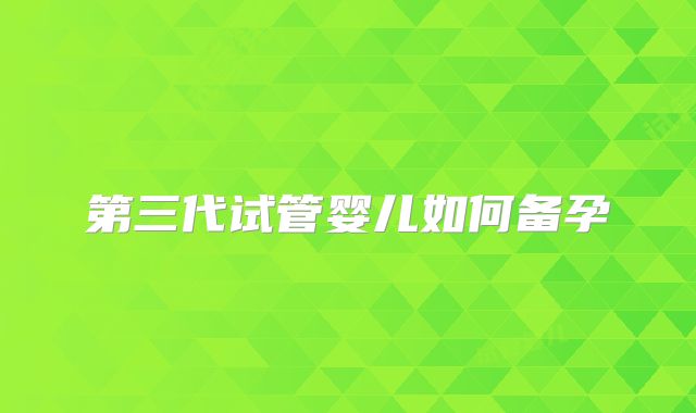 第三代试管婴儿如何备孕