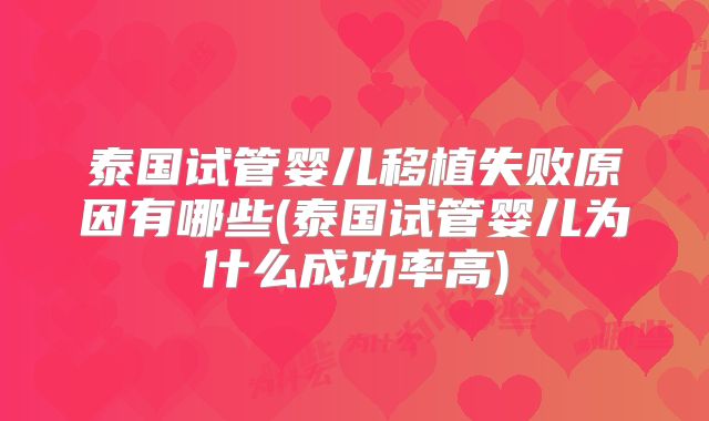 泰国试管婴儿移植失败原因有哪些(泰国试管婴儿为什么成功率高)