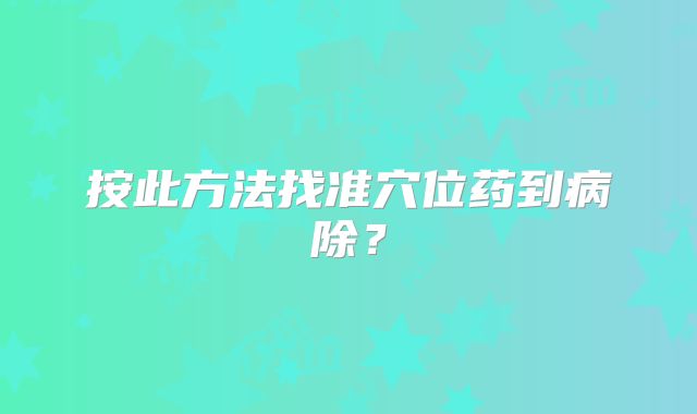 按此方法找准穴位药到病除？