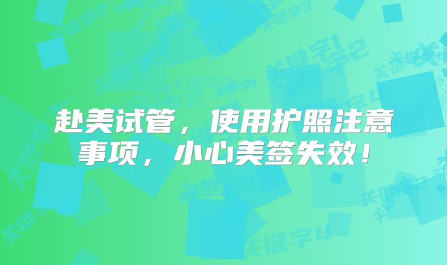 赴美试管,使用护照注意事项,小心美签失效!