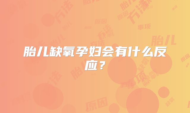 胎儿缺氧孕妇会有什么反应?