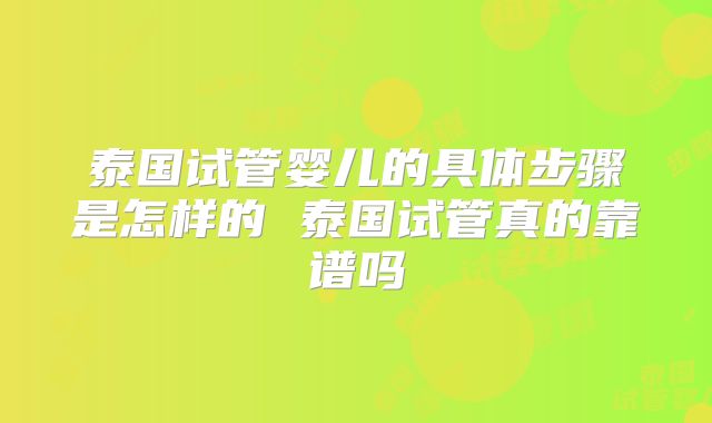 泰国试管婴儿的具体步骤是怎样的 泰国试管真的靠谱吗