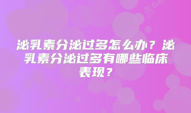 泌乳素分泌过多怎么办？泌乳素分泌过多有哪些临床表现？