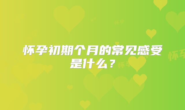 怀孕初期个月的常见感受是什么？