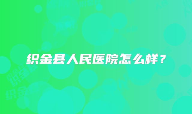 织金县人民医院怎么样？