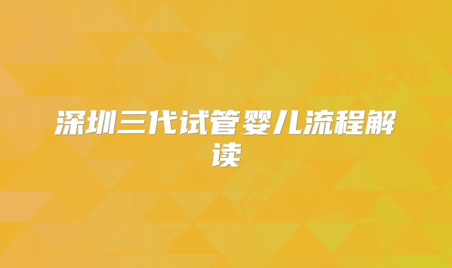 深圳三代试管婴儿流程解读