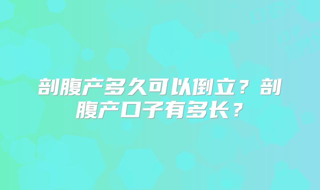剖腹产多久可以倒立?剖腹产口子有多长?