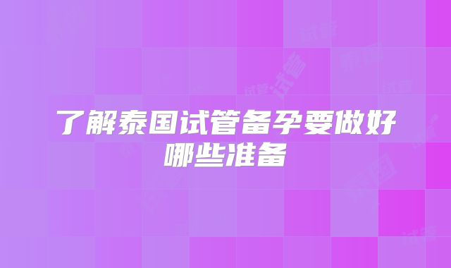 了解泰国试管备孕要做好哪些准备