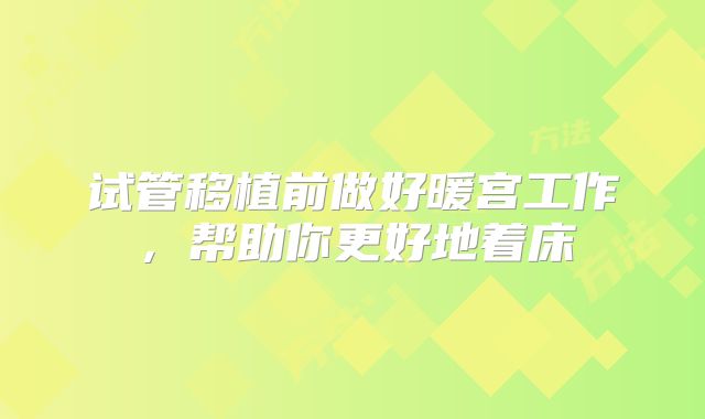 试管移植前做好暖宫工作,帮助你更好地着床