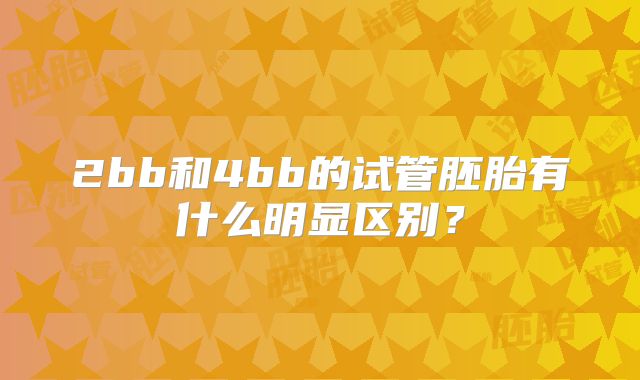 2bb和4bb的试管胚胎有什么明显区别?