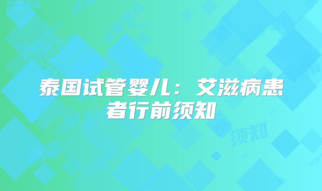 泰国试管婴儿：艾滋病患者行前须知