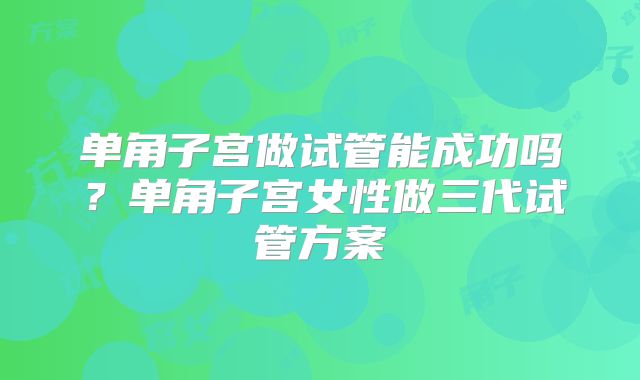 单角子宫做试管能成功吗？单角子宫女性做三代试管方案