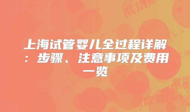 上海试管婴儿全过程详解：步骤、注意事项及费用一览
