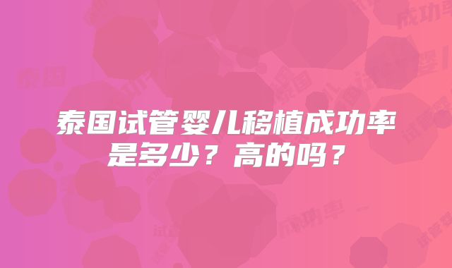 泰国试管婴儿移植成功率是多少?高的吗?
