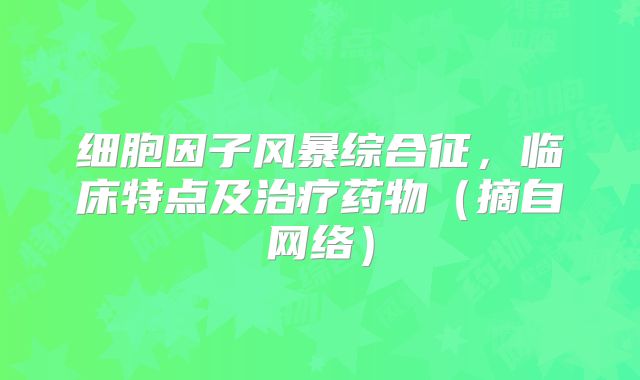 细胞因子风暴综合征,临床特点及治疗药物(摘自网络)