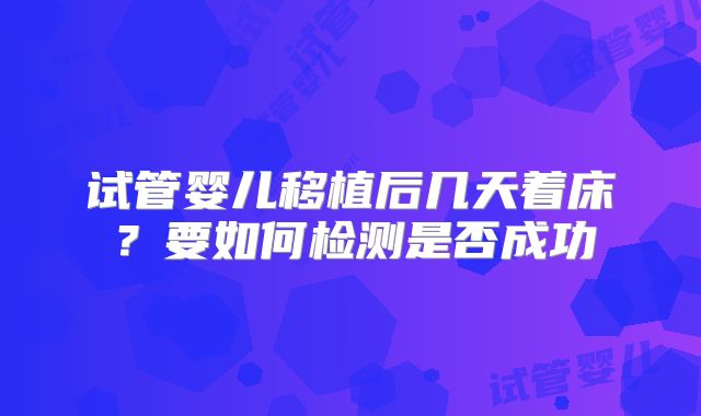 试管婴儿移植后几天着床？要如何检测是否成功