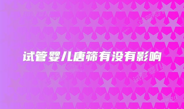 试管婴儿唐筛有没有影响