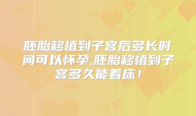胚胎移植到子宫后多长时间可以怀孕,胚胎移植到子宫多久能着床！