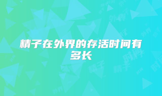 精子在外界的存活时间有多长