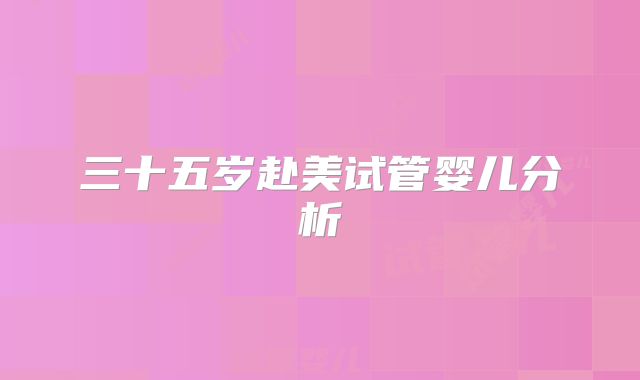 三十五岁赴美试管婴儿分析