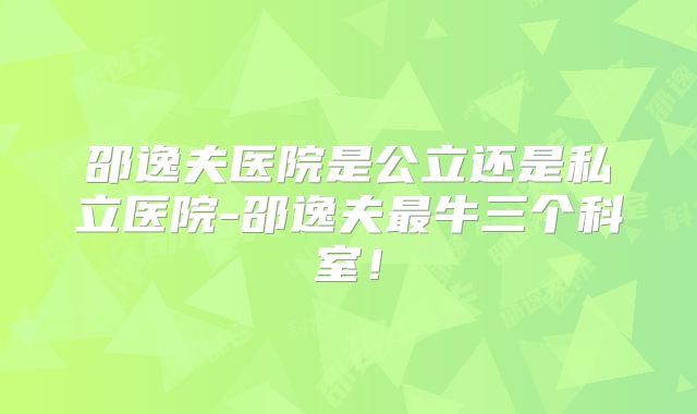 邵逸夫医院是公立还是私立医院-邵逸夫最牛三个科室！