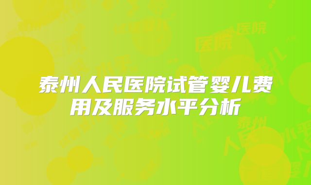 泰州人民医院试管婴儿费用及服务水平分析