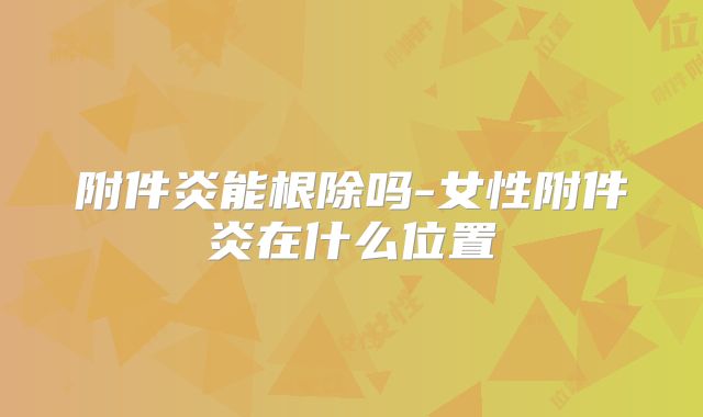 附件炎能根除吗-女性附件炎在什么位置