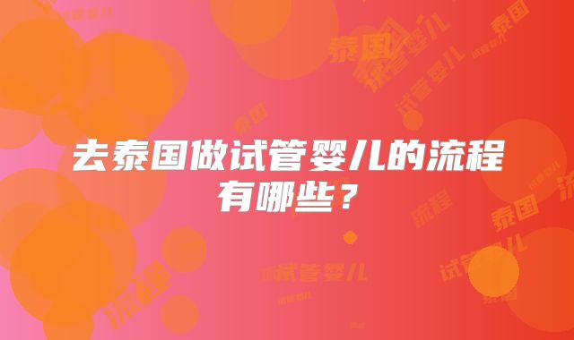 去泰国做试管婴儿的流程有哪些？