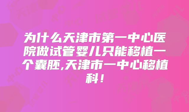 为什么天津市第一中心医院做试管婴儿只能移植一个囊胚,天津市一中心移植科！