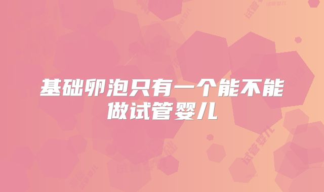 基础卵泡只有一个能不能做试管婴儿
