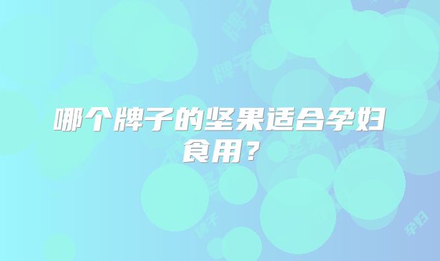 哪个牌子的坚果适合孕妇食用？