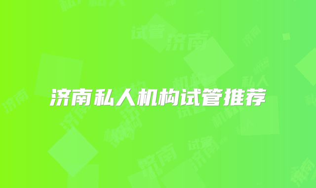 济南私人机构试管推荐