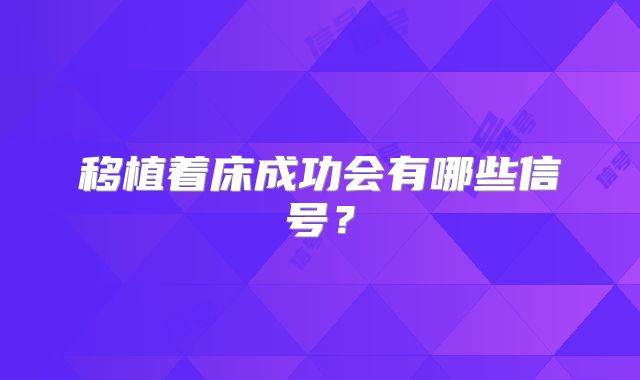 移植着床成功会有哪些信号?