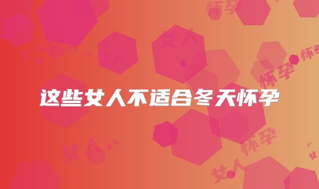 这些女人不适合冬天怀孕