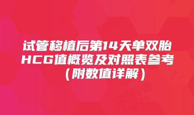 试管移植后第14天单双胎HCG值概览及对照表参考（附数值详解）