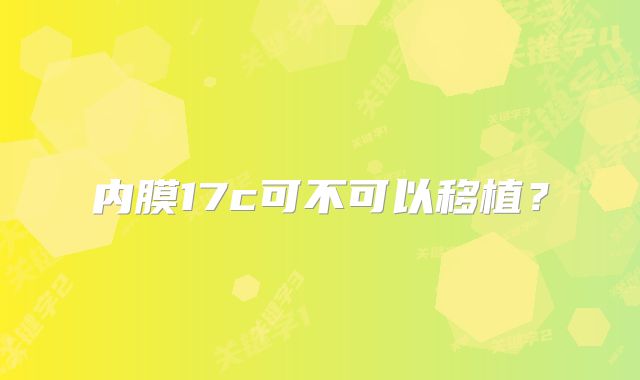 内膜17c可不可以移植?