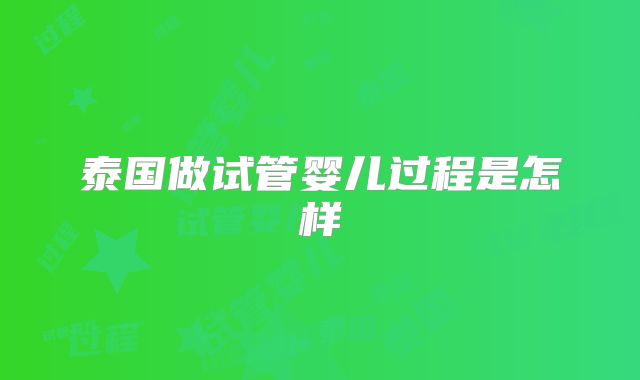 泰国做试管婴儿过程是怎样