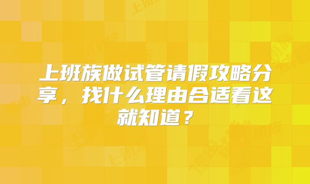 上班族做试管请假攻略分享,找什么理由合适看这就知道?