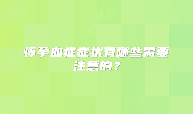 怀孕血症症状有哪些需要注意的？