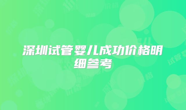 深圳试管婴儿成功价格明细参考