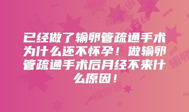 已经做了输卵管疏通手术为什么还不怀孕!做输卵管疏通手术后月经不来什么原因!