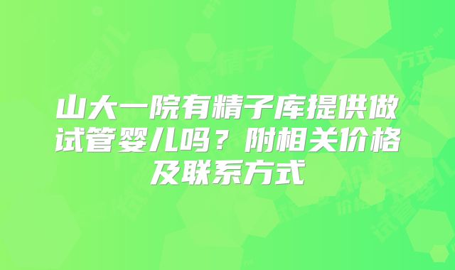 山大一院有精子库提供做试管婴儿吗?附相关价格及联系方式