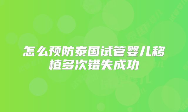 怎么预防泰国试管婴儿移植多次错失成功