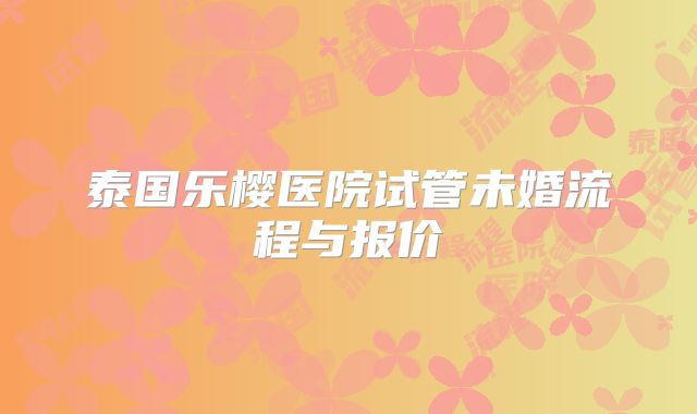 泰国乐樱医院试管未婚流程与报价
