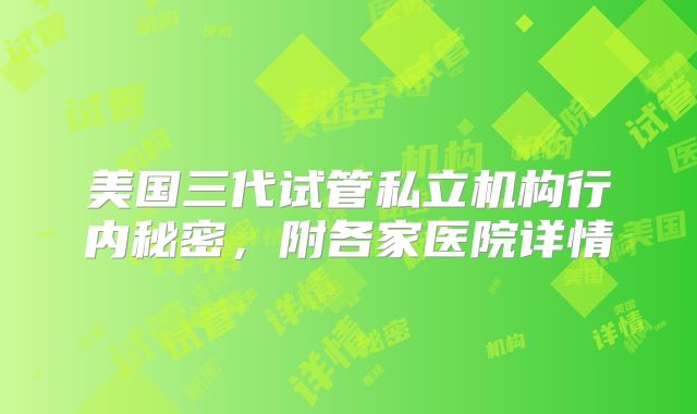 美国三代试管私立机构行内秘密,附各家医院详情