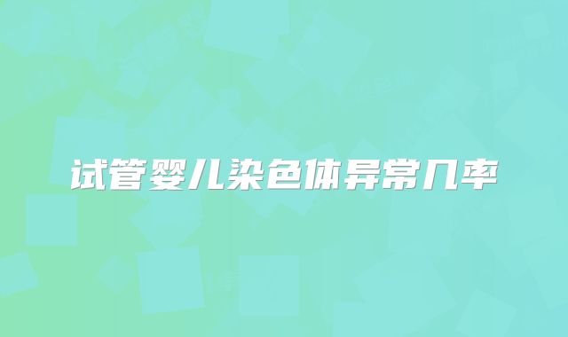 试管婴儿染色体异常几率